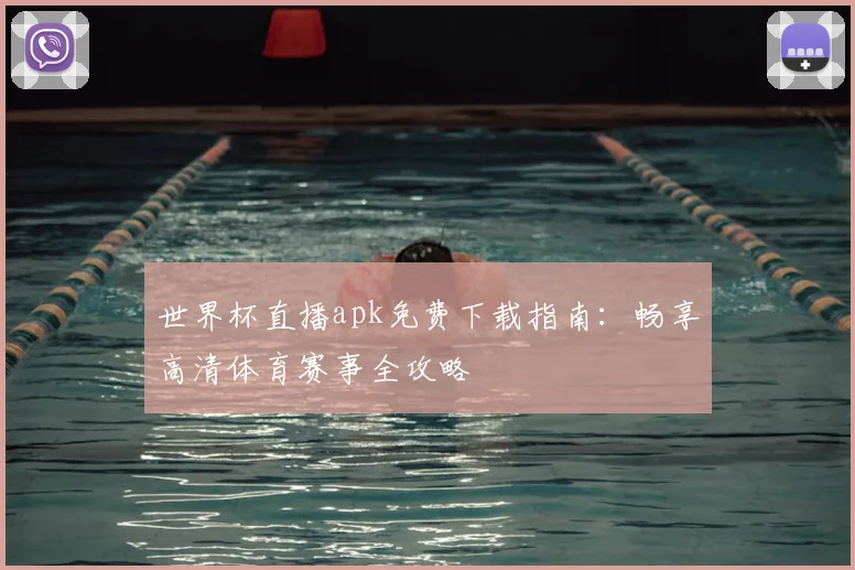 世界杯直播apk免费下载指南：畅享高清体育赛事全攻略